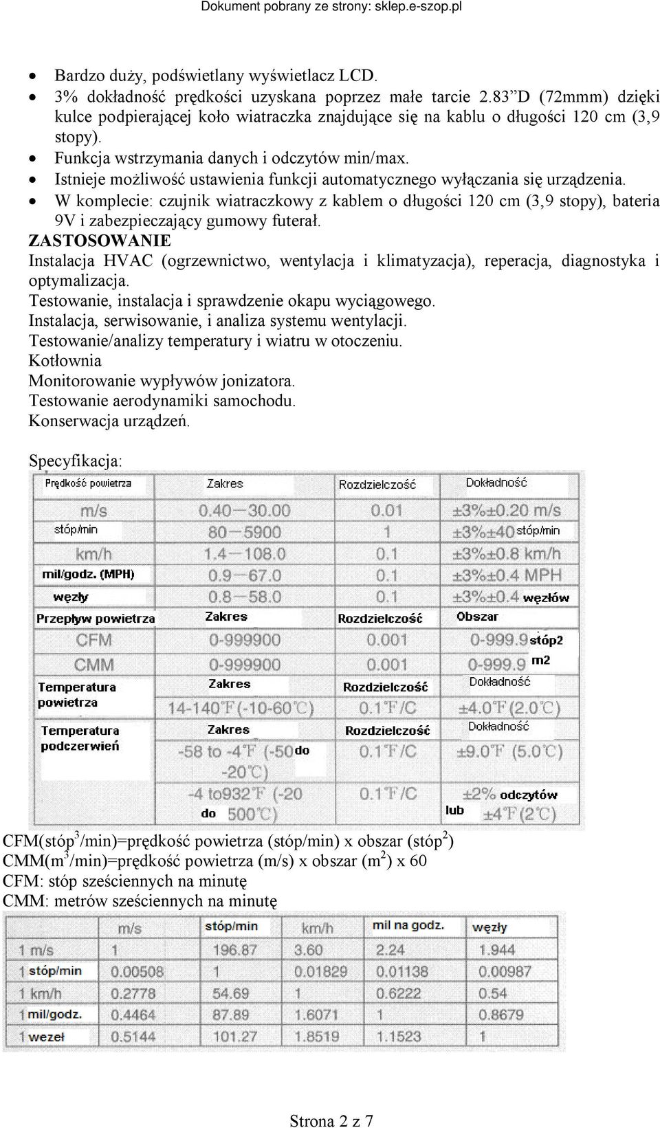 Istnieje możliwość ustawienia funkcji automatycznego wyłączania się urządzenia. W komplecie: czujnik wiatraczkowy z kablem o długości 120 cm (3,9 stopy), bateria 9V i zabezpieczający gumowy futerał.