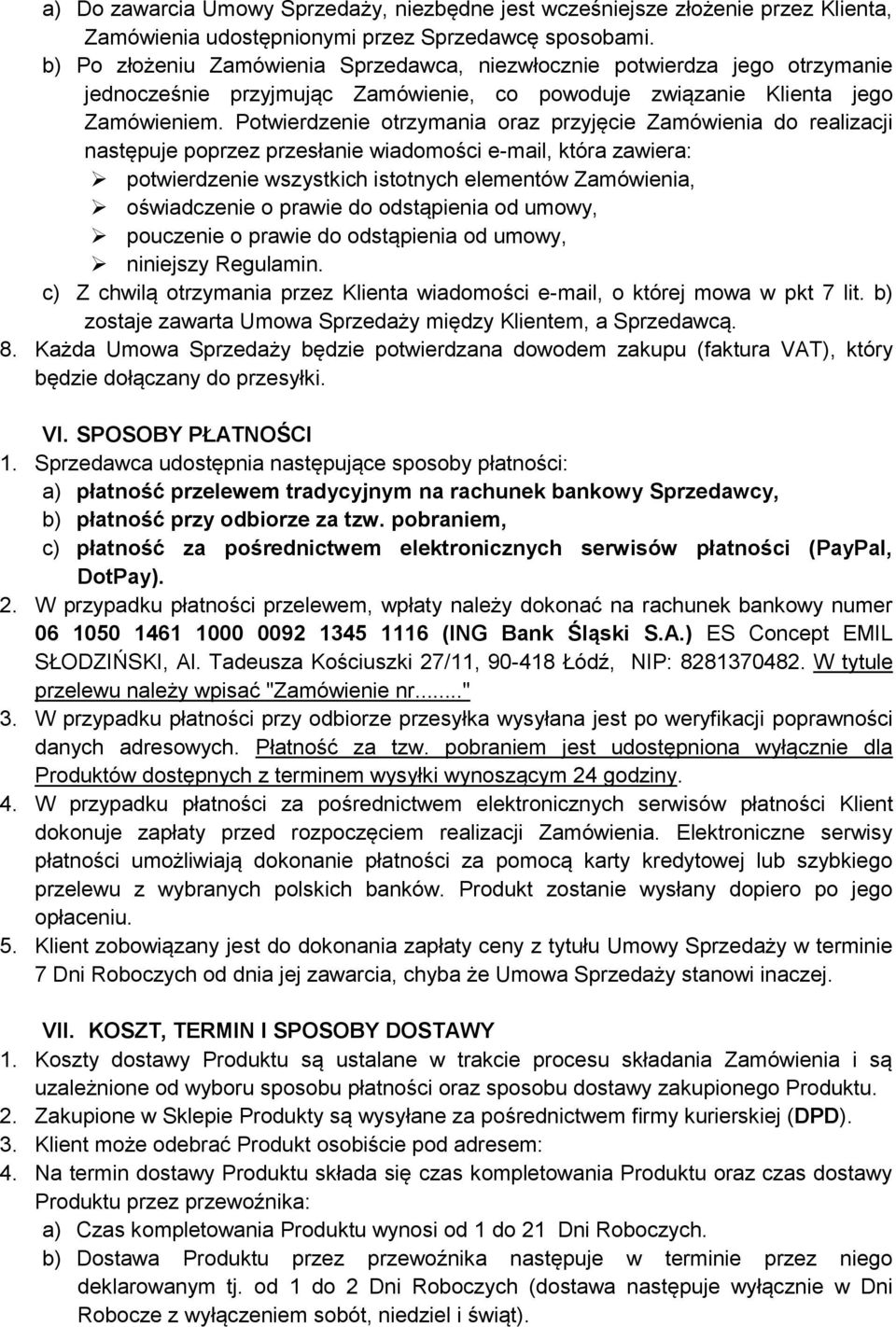 Potwierdzenie otrzymania oraz przyjęcie Zamówienia do realizacji następuje poprzez przesłanie wiadomości e-mail, która zawiera: potwierdzenie wszystkich istotnych elementów Zamówienia, oświadczenie o