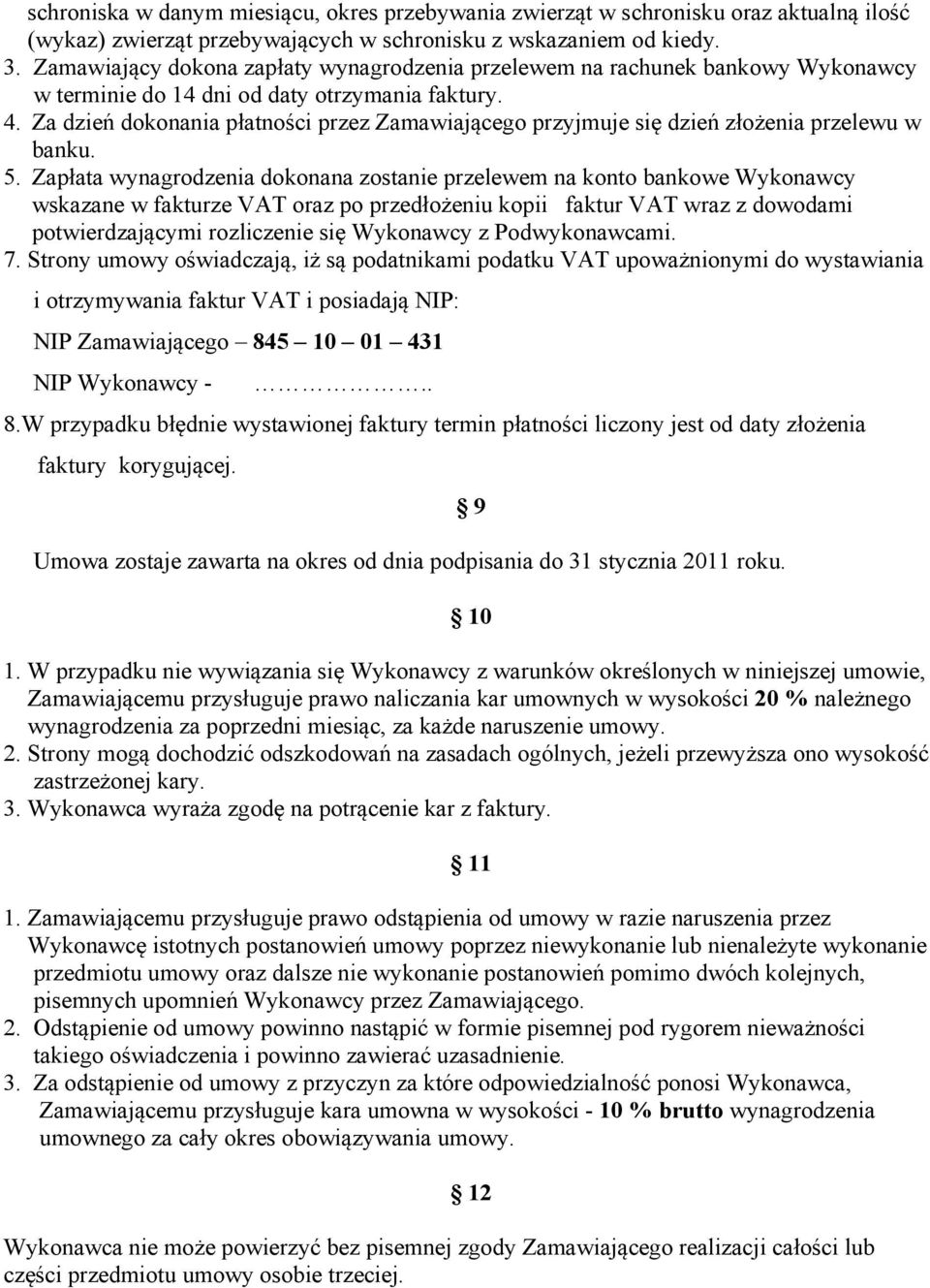 Za dzień dokonania płatności przez Zamawiającego przyjmuje się dzień złożenia przelewu w banku. 5.