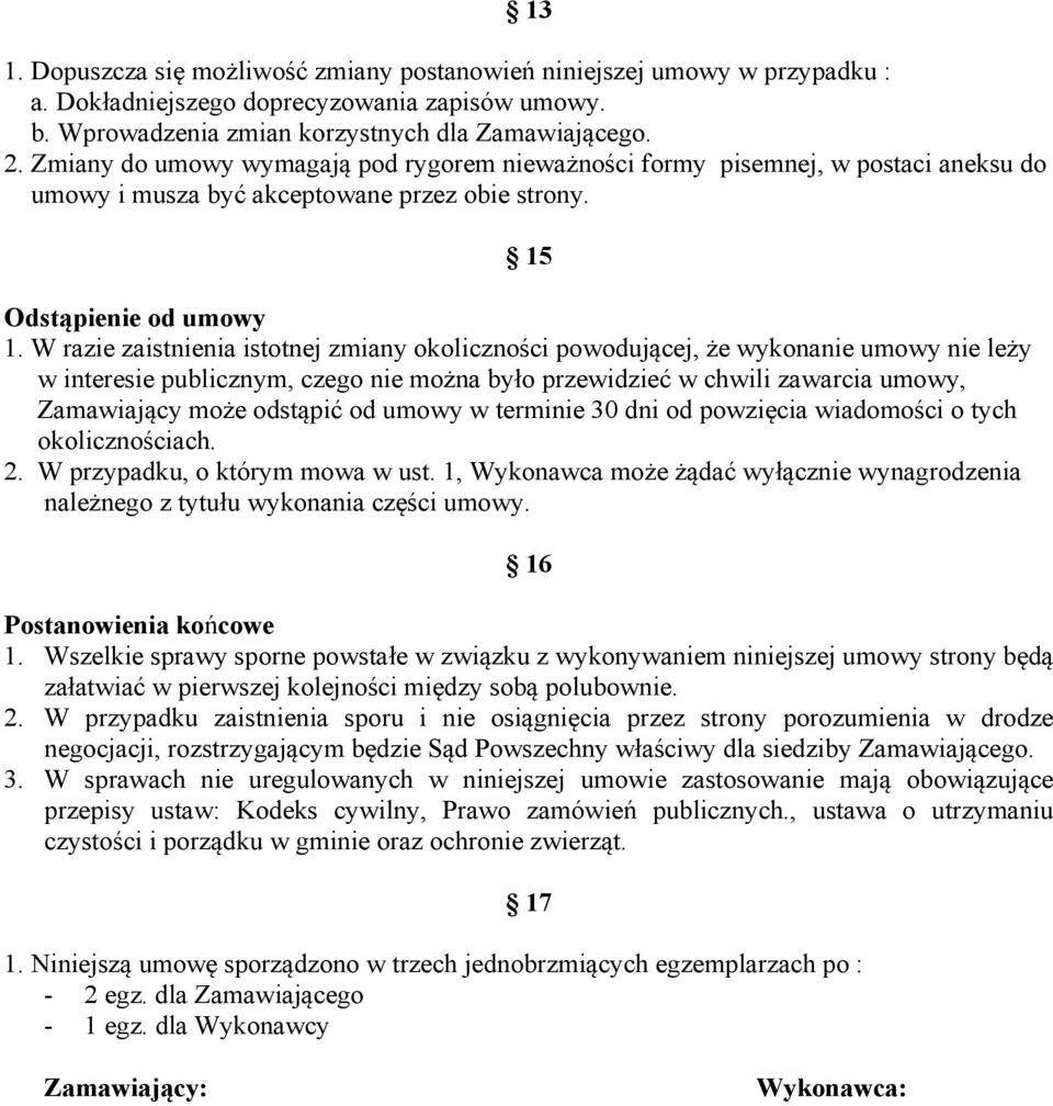 W razie zaistnienia istotnej zmiany okoliczności powodującej, że wykonanie umowy nie leży w interesie publicznym, czego nie można było przewidzieć w chwili zawarcia umowy, Zamawiający może odstąpić