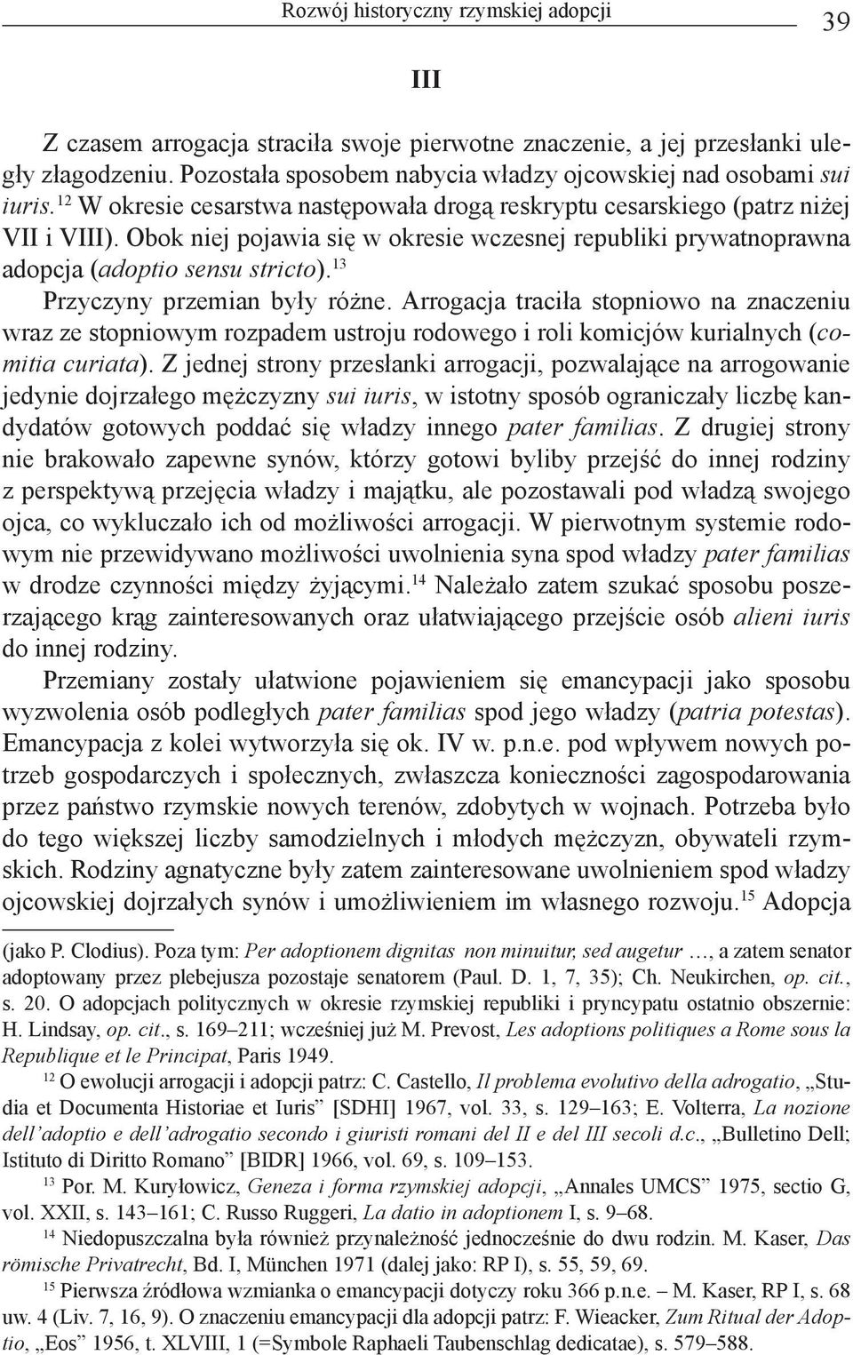 Obok niej pojawia się w okresie wczesnej republiki prywatnoprawna adopcja (adoptio sensu stricto). 13 Przyczyny przemian były różne.