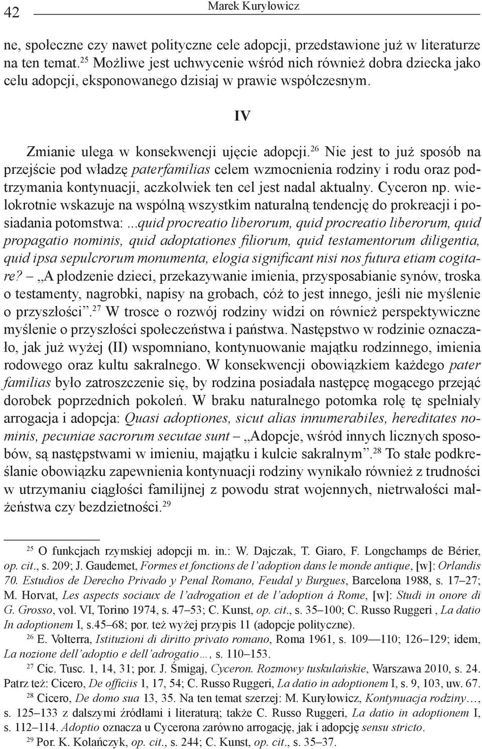 26 Nie jest to już sposób na przejście pod władzę paterfamilias celem wzmocnienia rodziny i rodu oraz podtrzymania kontynuacji, aczkolwiek ten cel jest nadal aktualny. Cyceron np.