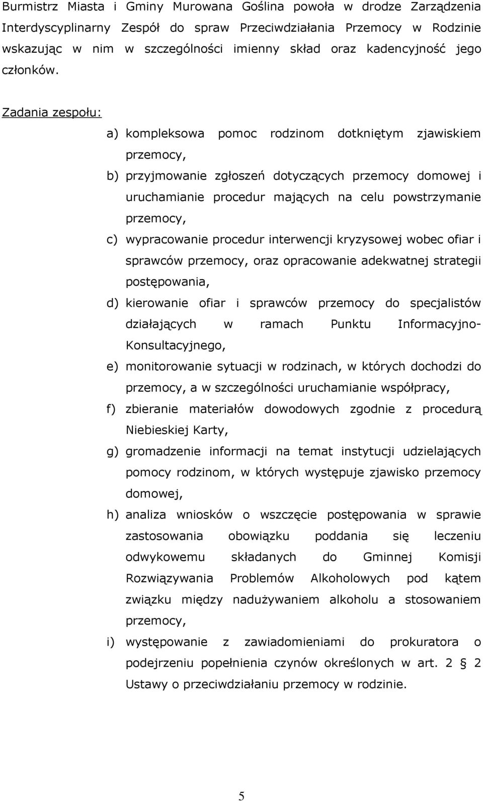 Zadania zespołu: a) kompleksowa pomoc rodzinom dotkniętym zjawiskiem przemocy, b) przyjmowanie zgłoszeń dotyczących przemocy domowej i uruchamianie procedur mających na celu powstrzymanie przemocy,