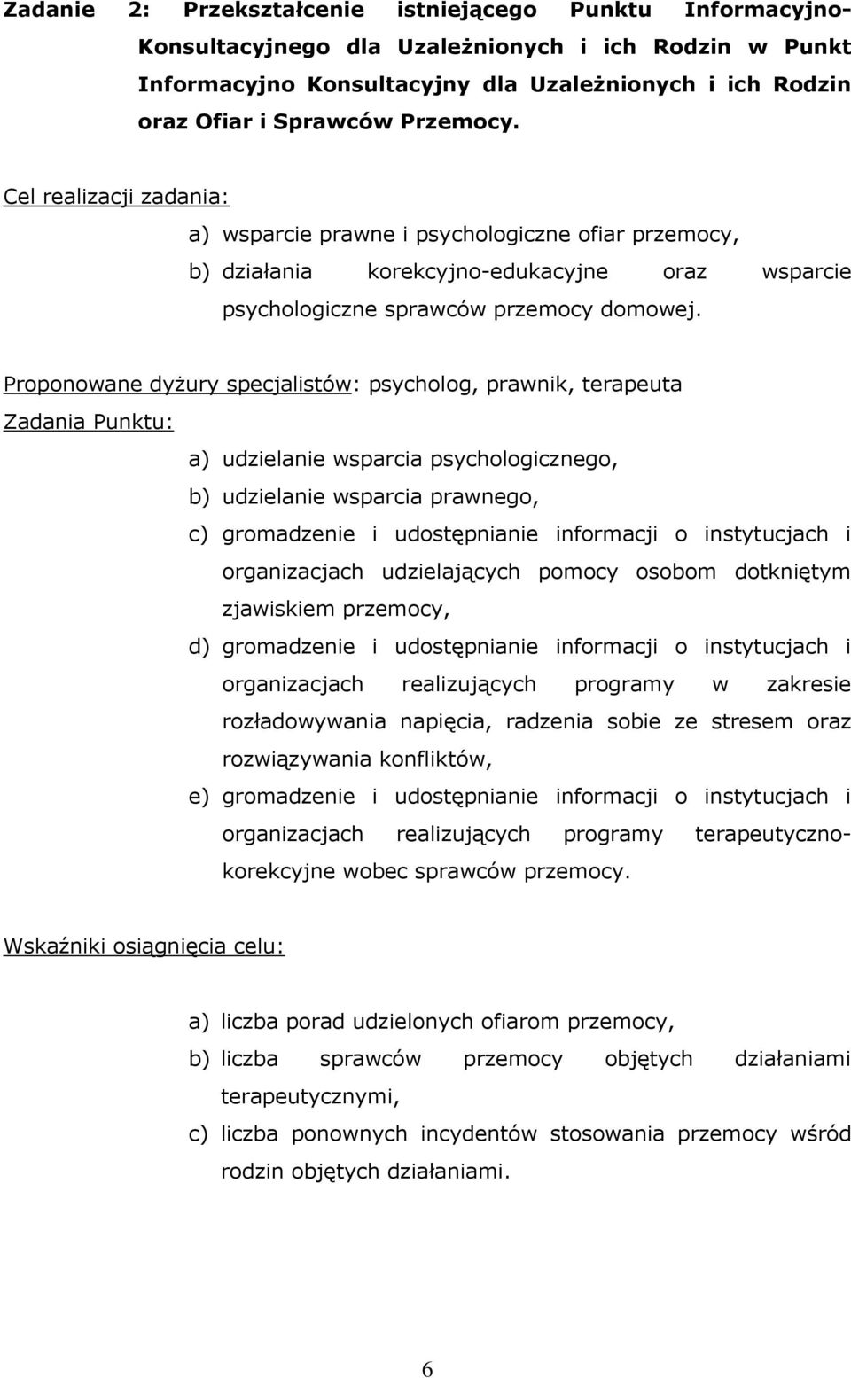 Proponowane dyżury specjalistów: psycholog, prawnik, terapeuta Zadania Punktu: a) udzielanie wsparcia psychologicznego, b) udzielanie wsparcia prawnego, c) gromadzenie i udostępnianie informacji o