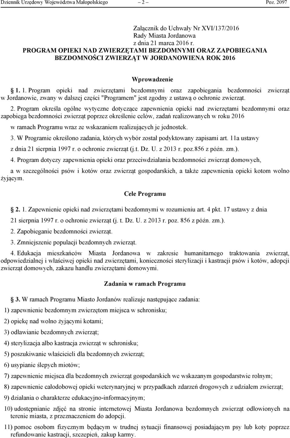 1. Program opieki nad zwierzętami bezdomnymi oraz zapobiegania bezdomności zwierząt w Jordanowie, zwany w dalszej części "Programem" jest zgodny z ustawą o ochronie zwierząt. 2.