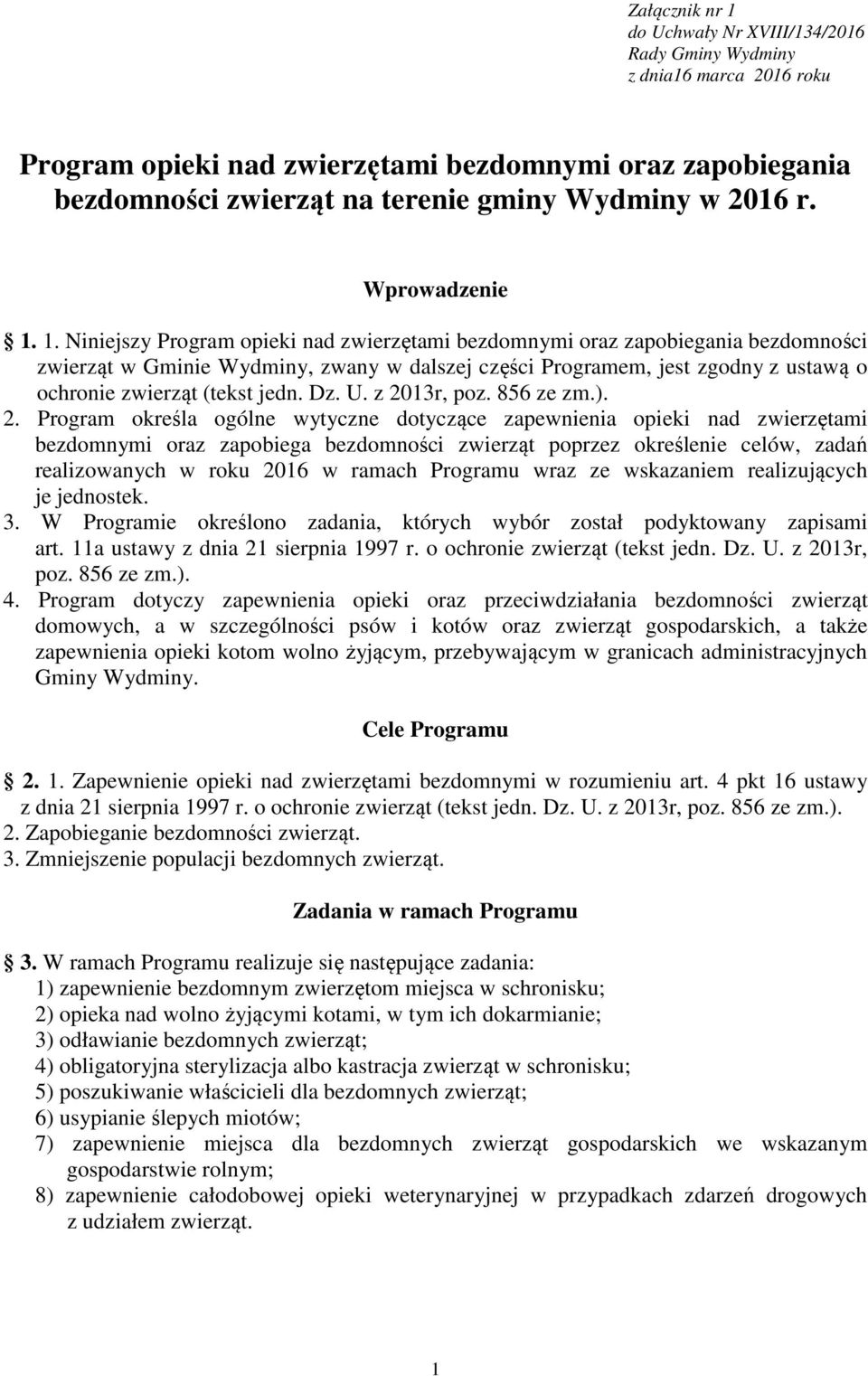 1. Niniejszy Program opieki nad zwierzętami bezdomnymi oraz zapobiegania bezdomności zwierząt w Gminie Wydminy, zwany w dalszej części Programem, jest zgodny z ustawą o ochronie zwierząt (tekst jedn.