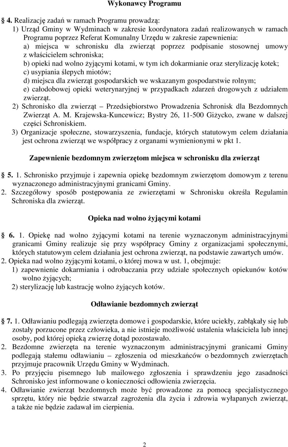 miejsca w schronisku dla zwierząt poprzez podpisanie stosownej umowy z właścicielem schroniska; b) opieki nad wolno żyjącymi kotami, w tym ich dokarmianie oraz sterylizację kotek; c) usypiania