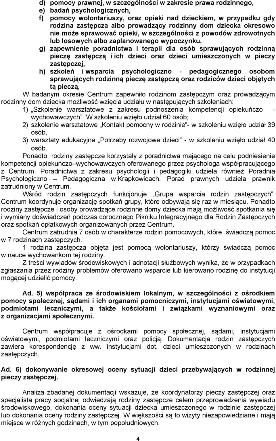 rodzinną pieczę zastępczą i ich dzieci oraz dzieci umieszczonych w pieczy zastępczej, h) szkoleń i wsparcia psychologiczno - pedagogicznego osobom sprawujących rodzinną pieczę zastępczą oraz rodziców