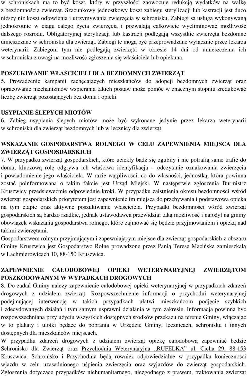 Zabiegi są usługą wykonywaną jednokrotnie w ciągu całego życia zwierzęcia i pozwalają całkowicie wyeliminować możliwość dalszego rozrodu.