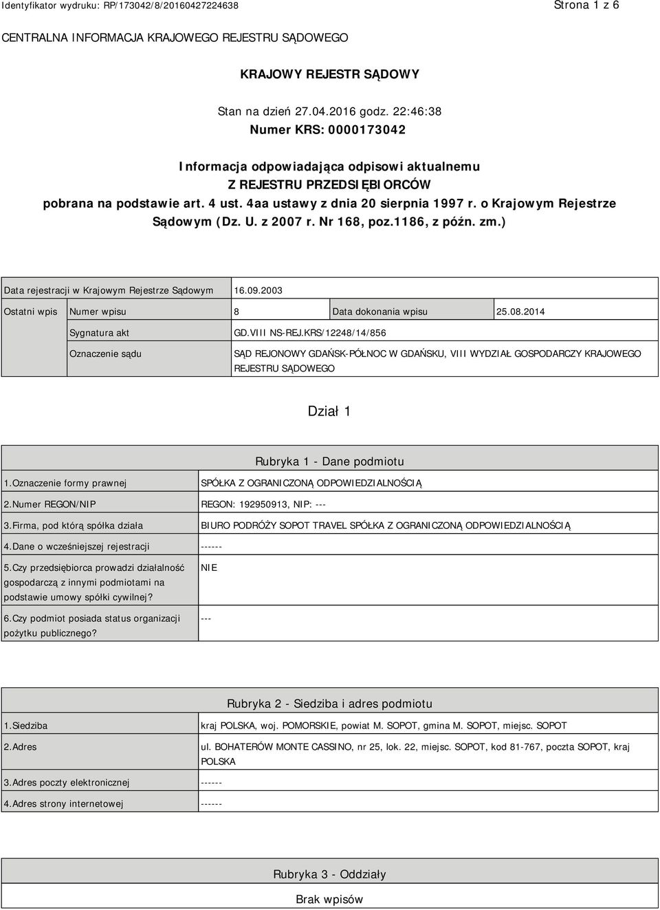 o Krajowym Rejestrze Sądowym (Dz. U. z 2007 r. Nr 168, poz.1186, z późn. zm.) Data rejestracji w Krajowym Rejestrze Sądowym 16.09.2003 Ostatni wpis Numer wpisu 8 Data dokonania wpisu 25.08.