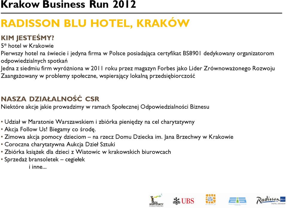 przez magazyn Forbes jako Lider Zrównoważonego Rozwoju Zaangażowany w problemy społeczne, wspierający lokalną przedsiębiorczość NASZA DZIAŁALNOŚĆ CSR Niektóre akcje jakie prowadzimy w ramach