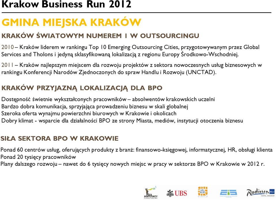 2011 Kraków najlepszym miejscem dla rozwoju projektów z sektora nowoczesnych usług biznesowych w rankingu Konferencji Narodów Zjednoczonych do spraw Handlu i Rozwoju (UNCTAD).