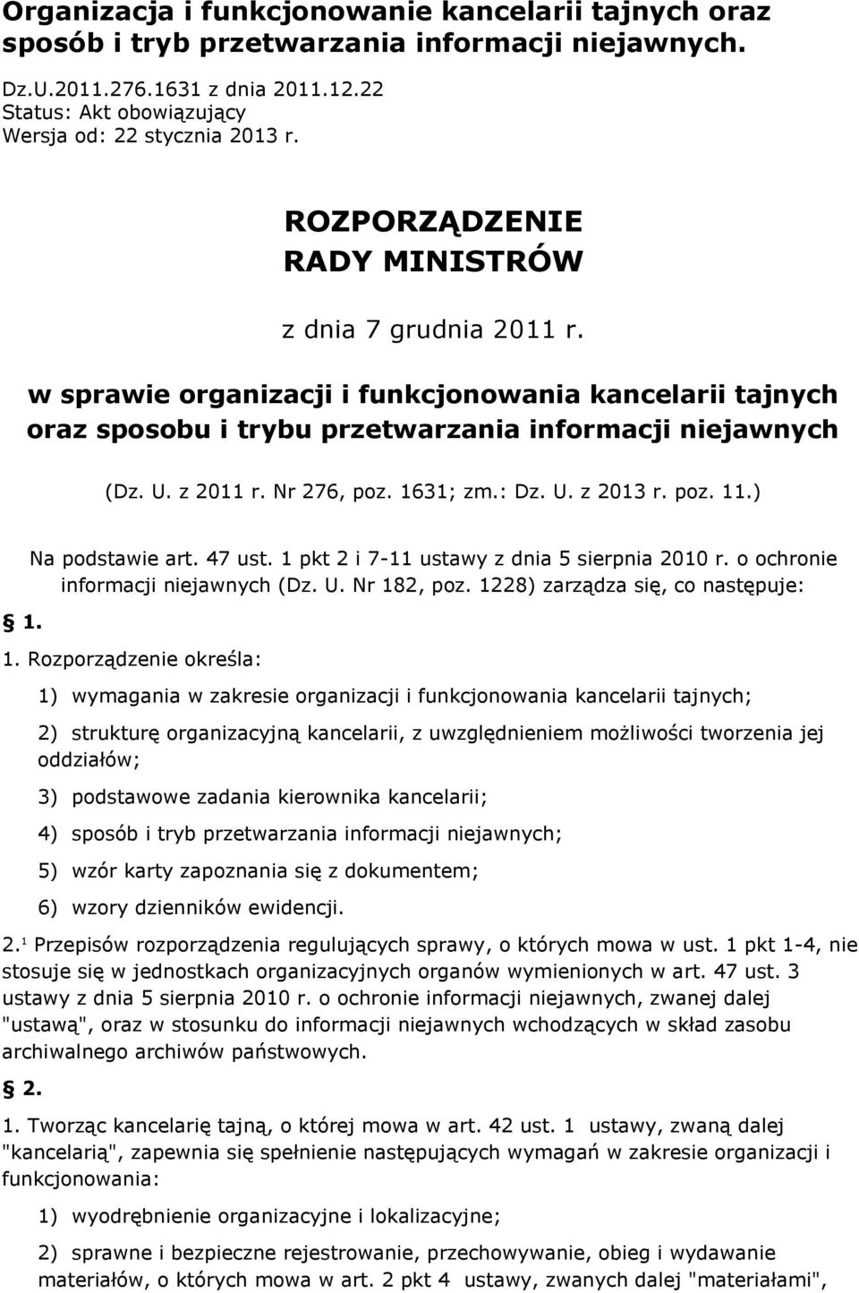 U. z 2013 r. poz. 11.) 1. N podstwie rt. 47 ust. 1 pkt 2 i 7-11 ustwy z dni 5 sierpni 2010 r. o ochronie informcji niejwnych (Dz. U. Nr 182, poz. 1228) zrządz się, co nstępuje: 1.