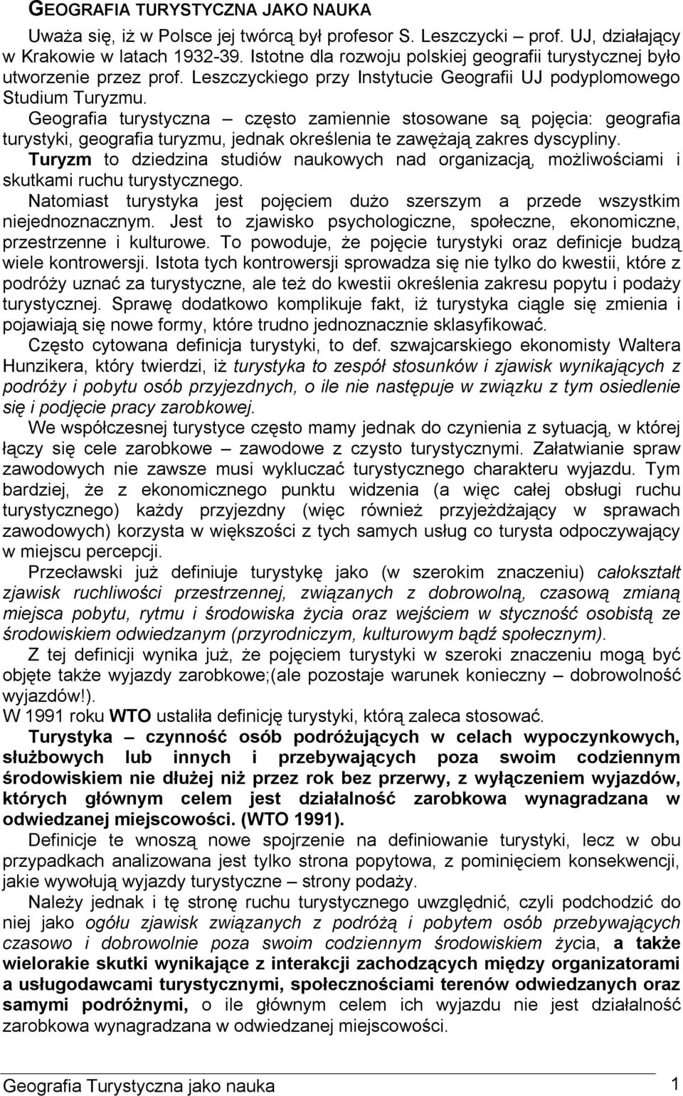 Geografia turystyczna często zamiennie stosowane są pojęcia: geografia turystyki, geografia turyzmu, jednak określenia te zawężają zakres dyscypliny.