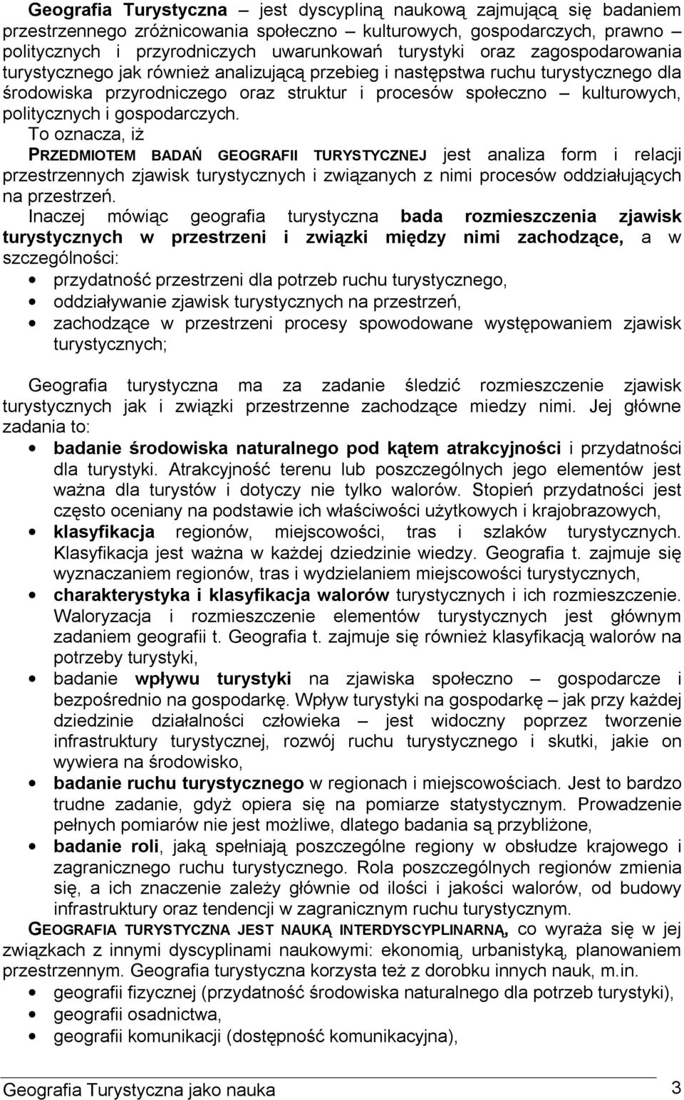 gospodarczych. To oznacza, iż PRZEDMIOTEM BADAŃ GEOGRAFII TURYSTYCZNEJ jest analiza form i relacji przestrzennych zjawisk turystycznych i związanych z nimi procesów oddziałujących na przestrzeń.