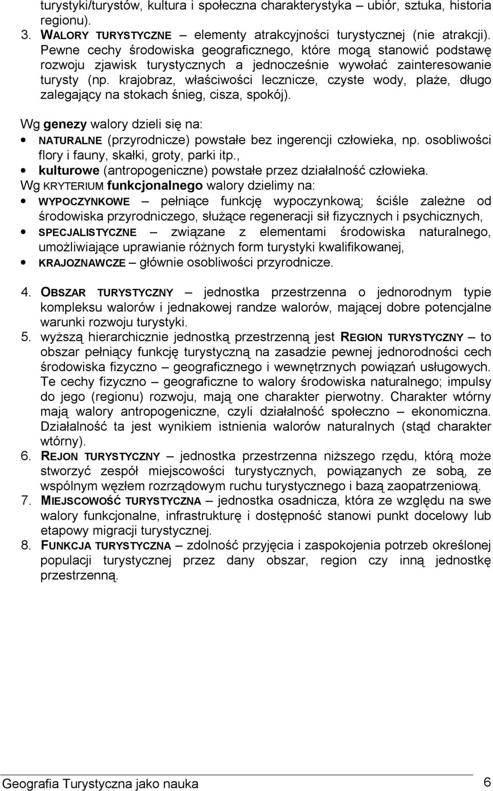 krajobraz, właściwości lecznicze, czyste wody, plaże, długo zalegający na stokach śnieg, cisza, spokój). Wg genezy walory dzieli się na: NATURALNE (przyrodnicze) powstałe bez ingerencji człowieka, np.