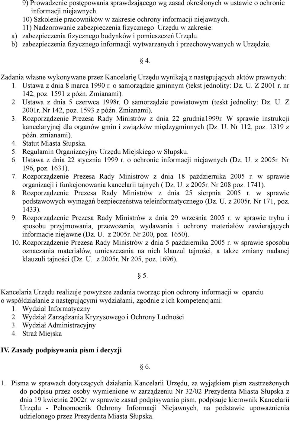 b) zabezpieczenia fizycznego informacji wytwarzanych i przechowywanych w Urzędzie. 4. Zadania własne wykonywane przez Kancelarię Urzędu wynikają z następujących aktów prawnych: 1.