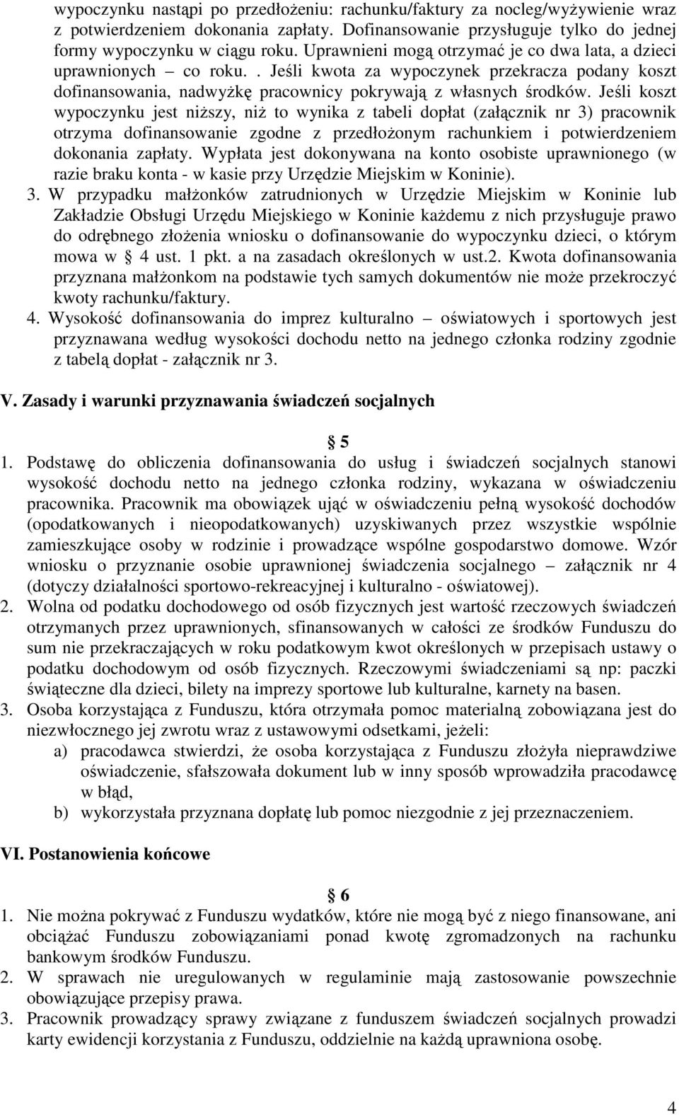 Jeśli koszt wypoczynku jest niŝszy, niŝ to wynika z tabeli dopłat (załącznik nr 3) pracownik otrzyma dofinansowanie zgodne z przedłoŝonym rachunkiem i potwierdzeniem dokonania zapłaty.