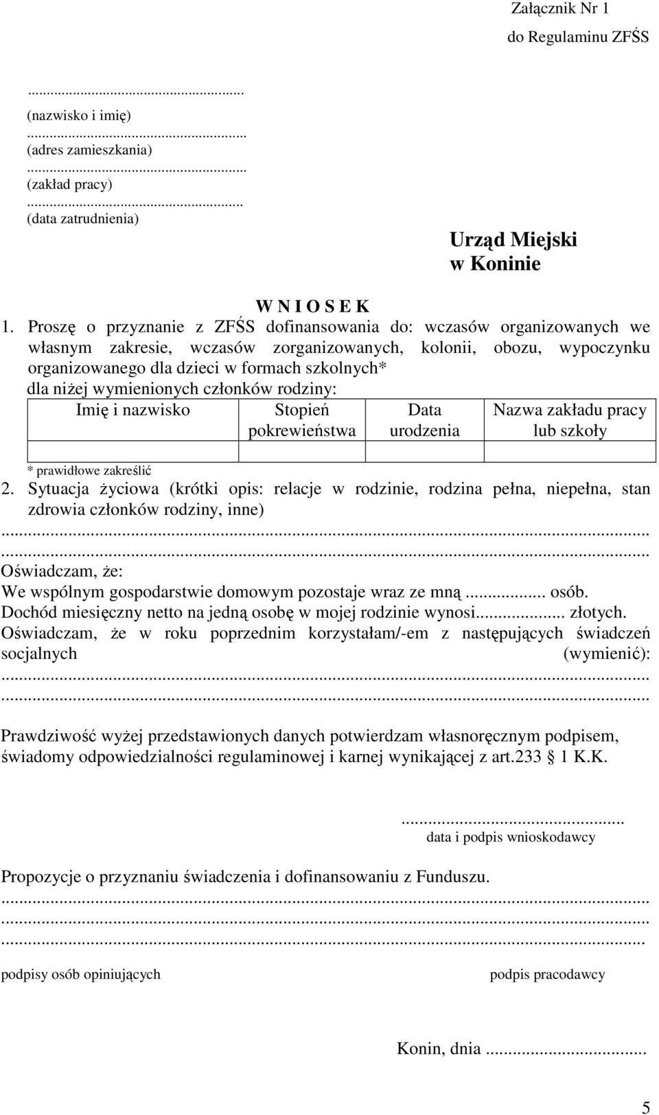 wymienionych członków rodziny: Imię i nazwisko Stopień pokrewieństwa Data urodzenia Nazwa zakładu pracy lub szkoły * prawidłowe zakreślić 2.