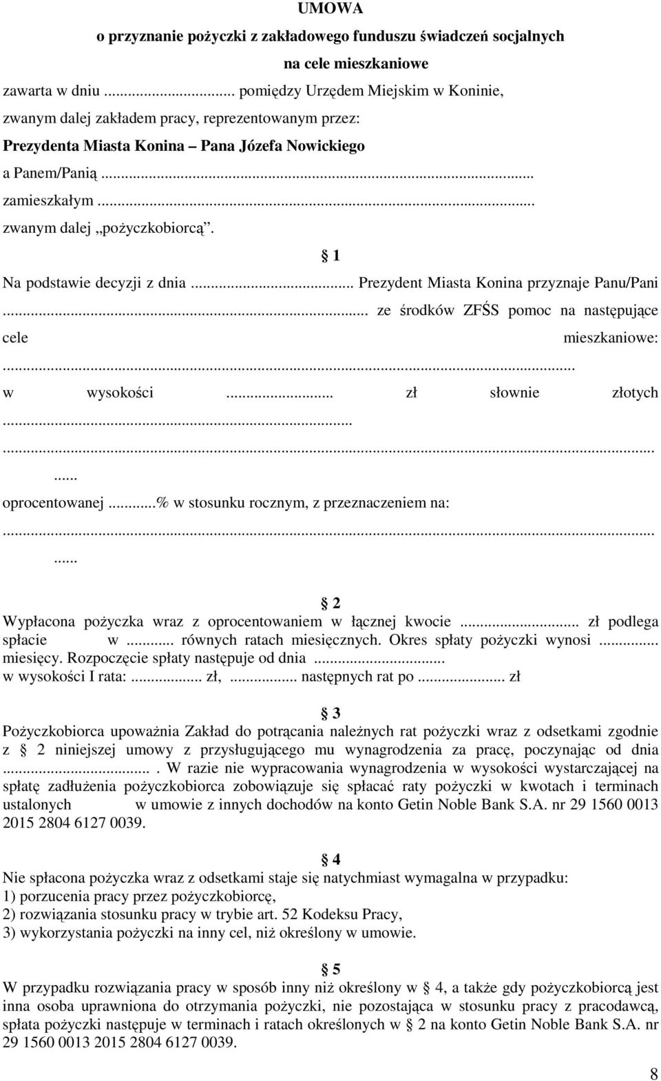 1 Na podstawie decyzji z dnia... Prezydent Miasta Konina przyznaje Panu/Pani... ze środków ZFŚS pomoc na następujące cele mieszkaniowe:... w wysokości... zł słownie złotych......... oprocentowanej.