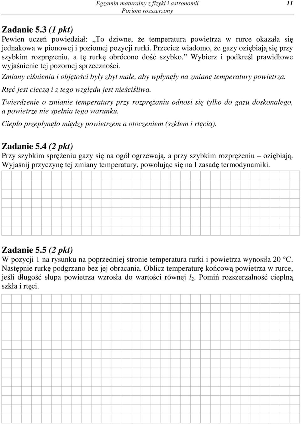 Zmiany ciśnienia i objętości były zbyt małe, aby wpłynęły na zmianę temperatury powietrza. Rtęć jest cieczą i z tego względu jest nieściśliwa.