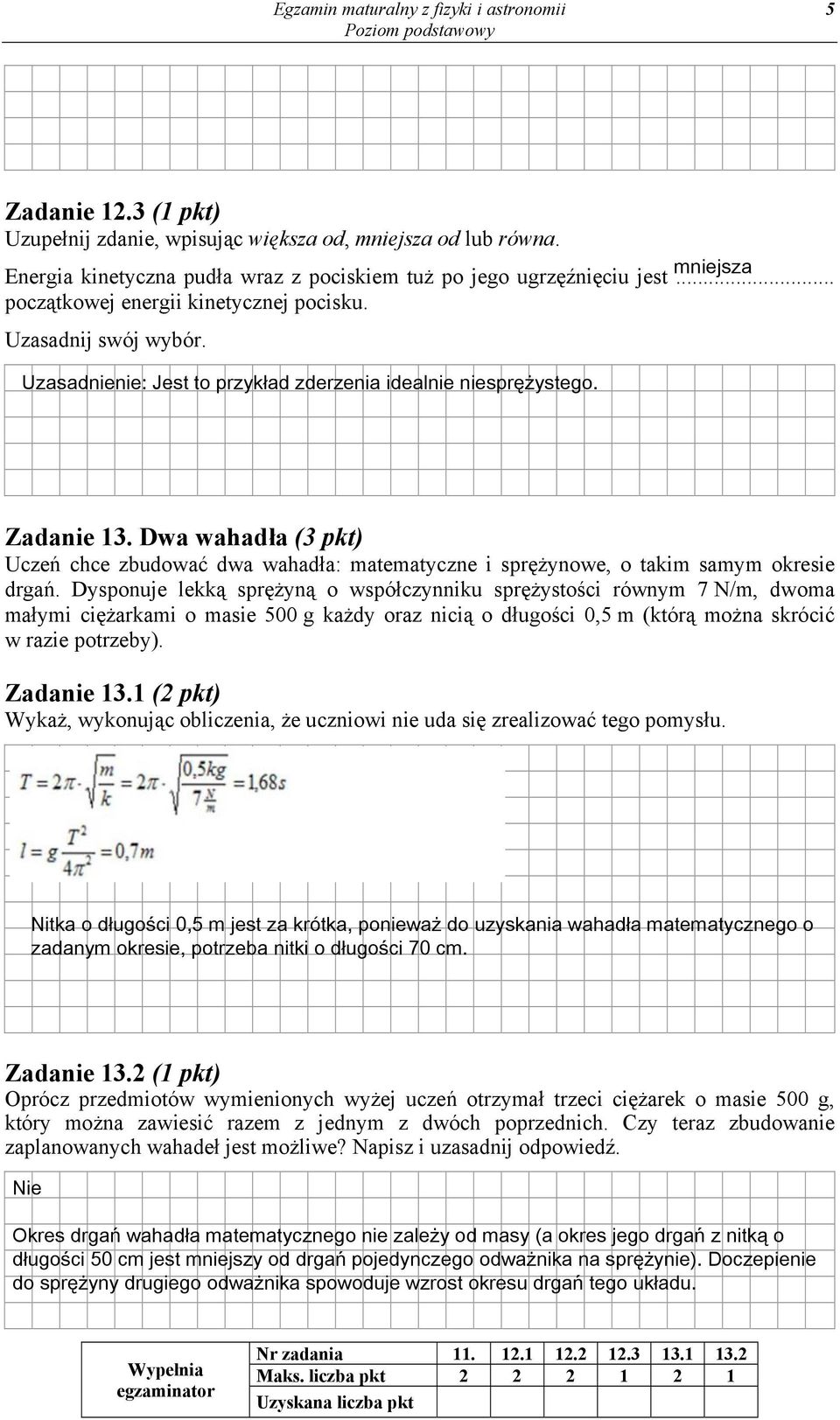 Uzasadnienie: Jest to przykład zderzenia idealnie niesprężystego. Zadanie 13. Dwa wahadła (3 pkt) Uczeń chce zbudować dwa wahadła: matematyczne i sprężynowe, o takim samym okresie drgań.