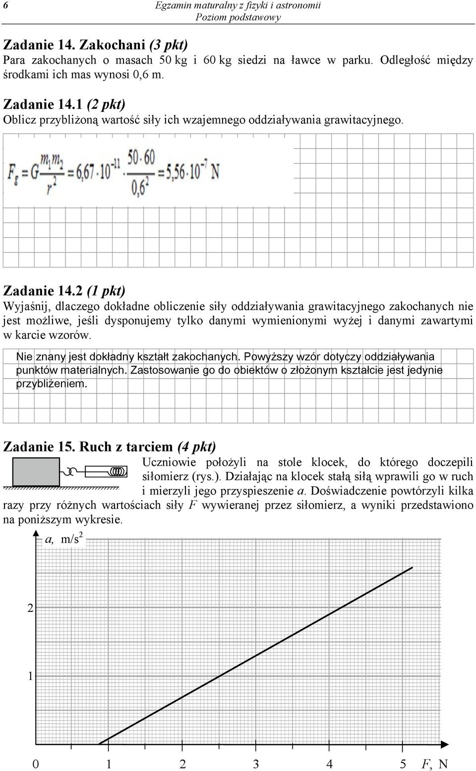 2 (1 pkt) Wyjaśnij, dlaczego dokładne obliczenie siły oddziaływania grawitacyjnego zakochanych nie jest możliwe, jeśli dysponujemy tylko danymi wymienionymi wyżej i danymi zawartymi w karcie wzorów.