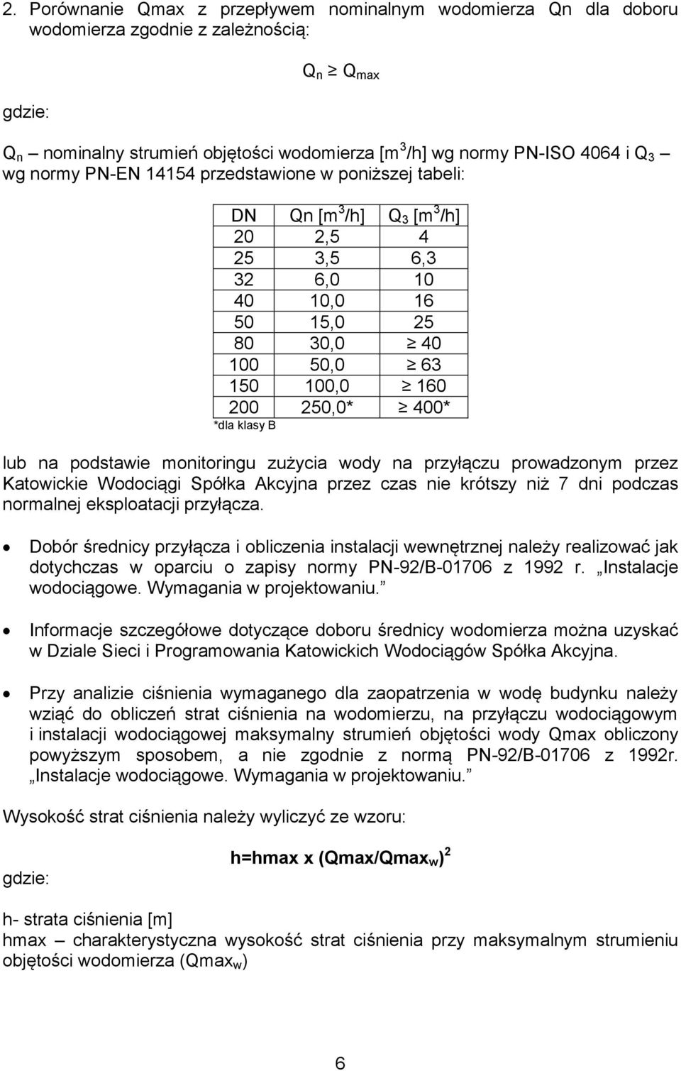 lub na podstawie monitoringu zużycia wody na przyłączu prowadzonym przez Katowickie Wodociągi Spółka Akcyjna przez czas nie krótszy niż 7 dni podczas normalnej eksploatacji przyłącza.