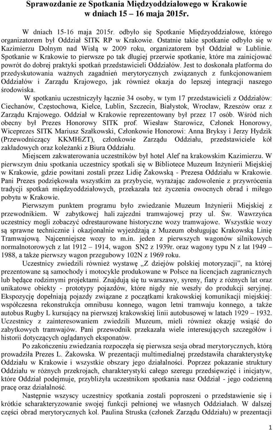 Ostatnie takie spotkanie odbyło się w Kazimierzu Dolnym nad Wisłą w 2009 roku, organizatorem był Oddział w Lublinie.