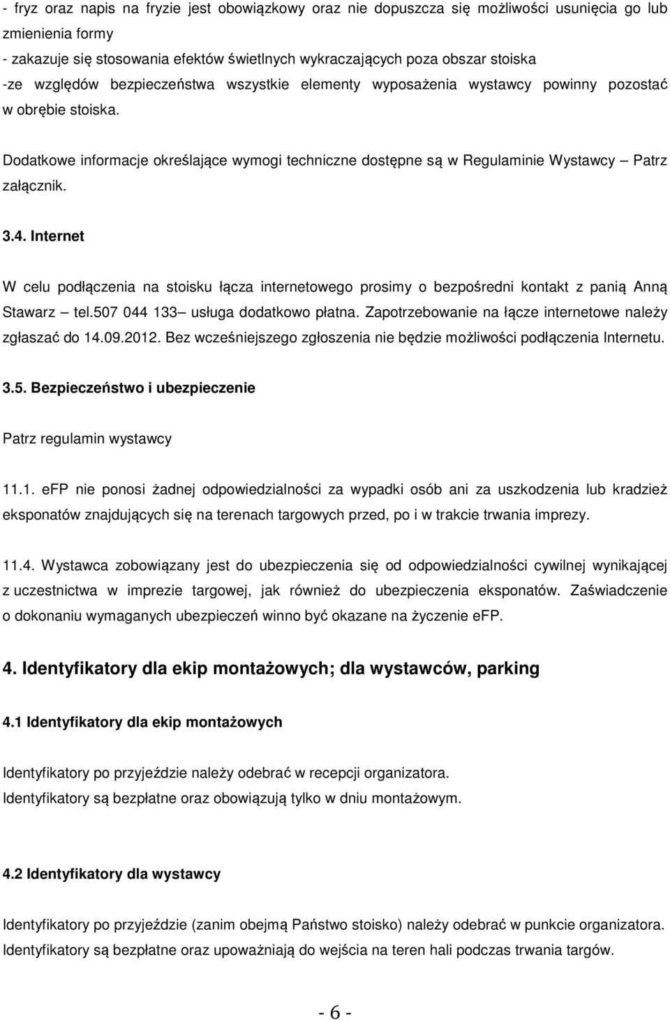 Dodatkowe informacje określające wymogi techniczne dostępne są w Regulaminie Wystawcy Patrz załącznik. 3.4.