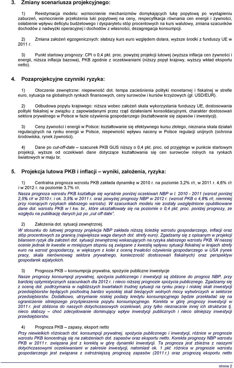 dezagregacja konsumpcji. 2) Zmiana założeń egzogenicznych: słabszy kurs euro względem dolara, wyższe środki z funduszy UE w 2011 r. 3) Punkt startowy prognozy: CPI o 0,4 pkt. proc.