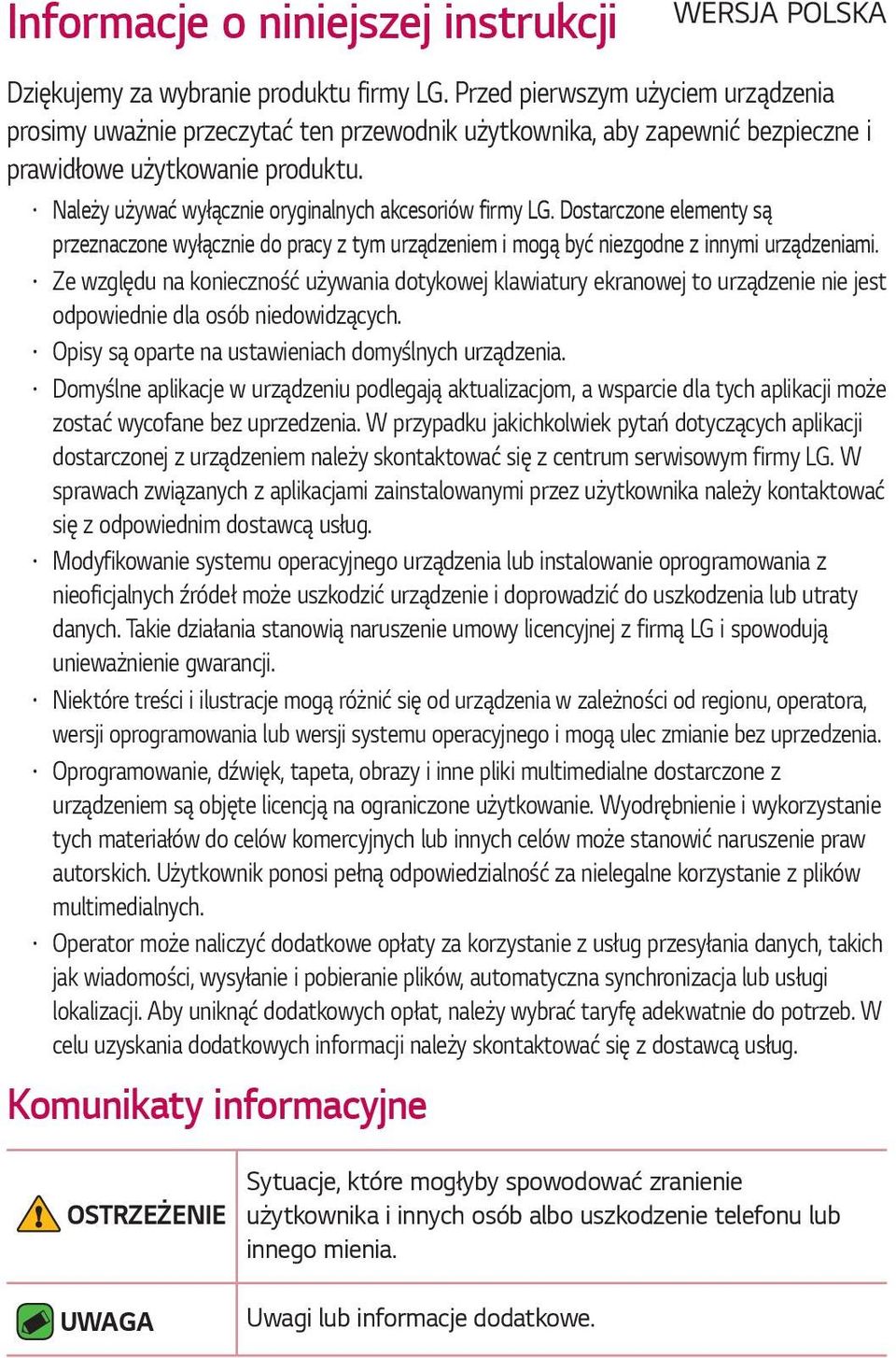 Należy używać wyłącznie oryginalnych akcesoriów firmy LG. Dostarczone elementy są przeznaczone wyłącznie do pracy z tym urządzeniem i mogą być niezgodne z innymi urządzeniami.