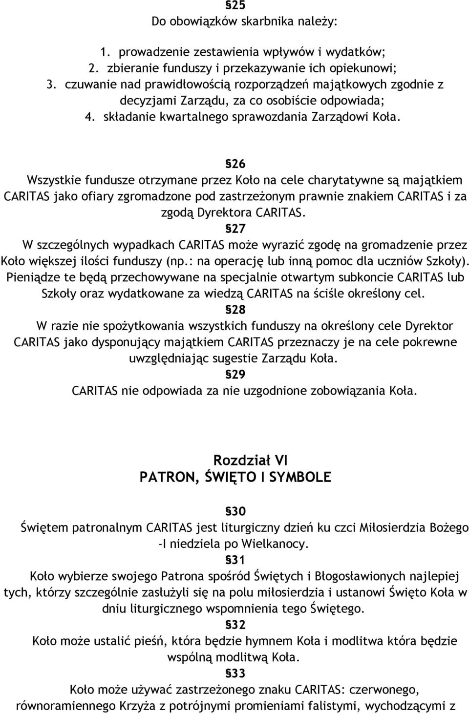 26 Wszystkie fundusze otrzymane przez Koło na cele charytatywne są majątkiem CARITAS jako ofiary zgromadzone pod zastrzeżonym prawnie znakiem CARITAS i za zgodą Dyrektora CARITAS.