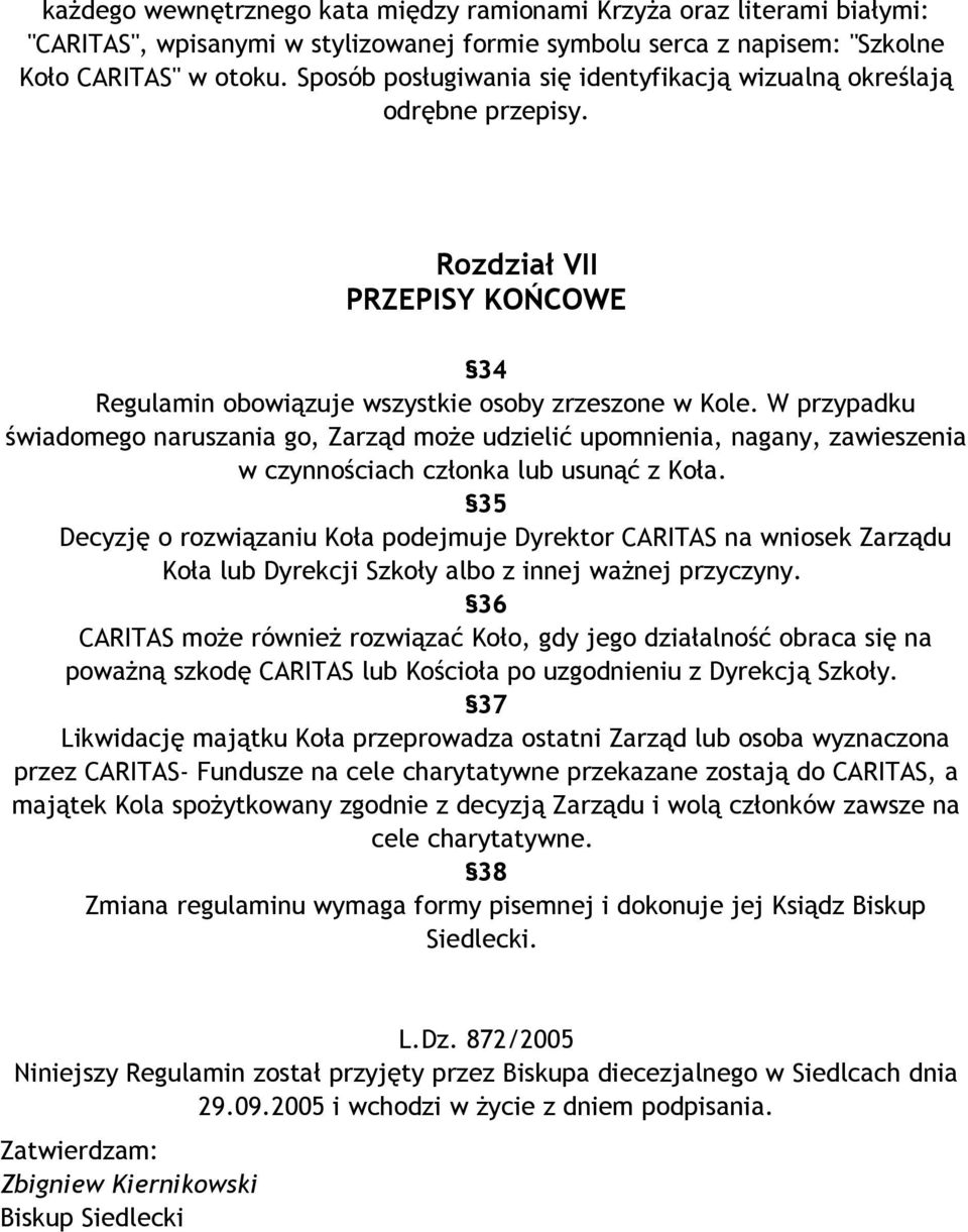 W przypadku świadomego naruszania go, Zarząd może udzielić upomnienia, nagany, zawieszenia w czynnościach członka lub usunąć z Koła.