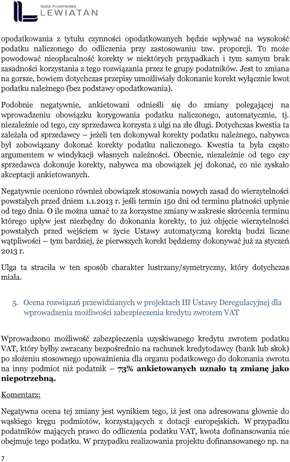 Jest to zmiana na gorsze, bowiem dotychczas przepisy umożliwiały dokonanie korekt wyłącznie kwot podatku należnego (bez podstawy opodatkowania).