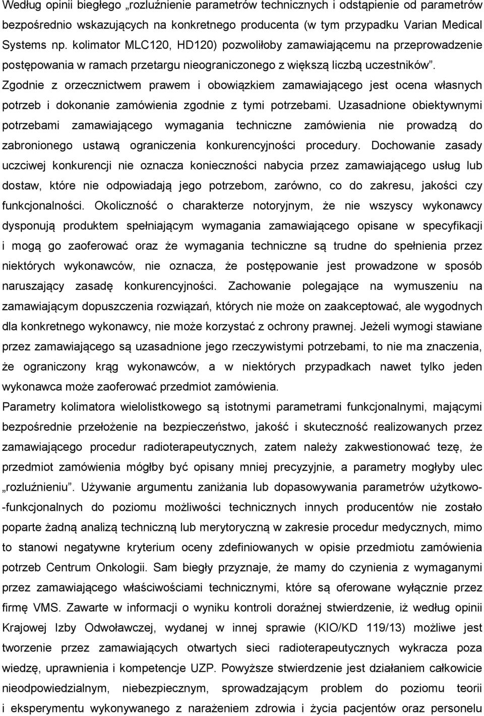 Zgodnie z orzecznictwem prawem i obowiązkiem zamawiającego jest ocena własnych potrzeb i dokonanie zamówienia zgodnie z tymi potrzebami.