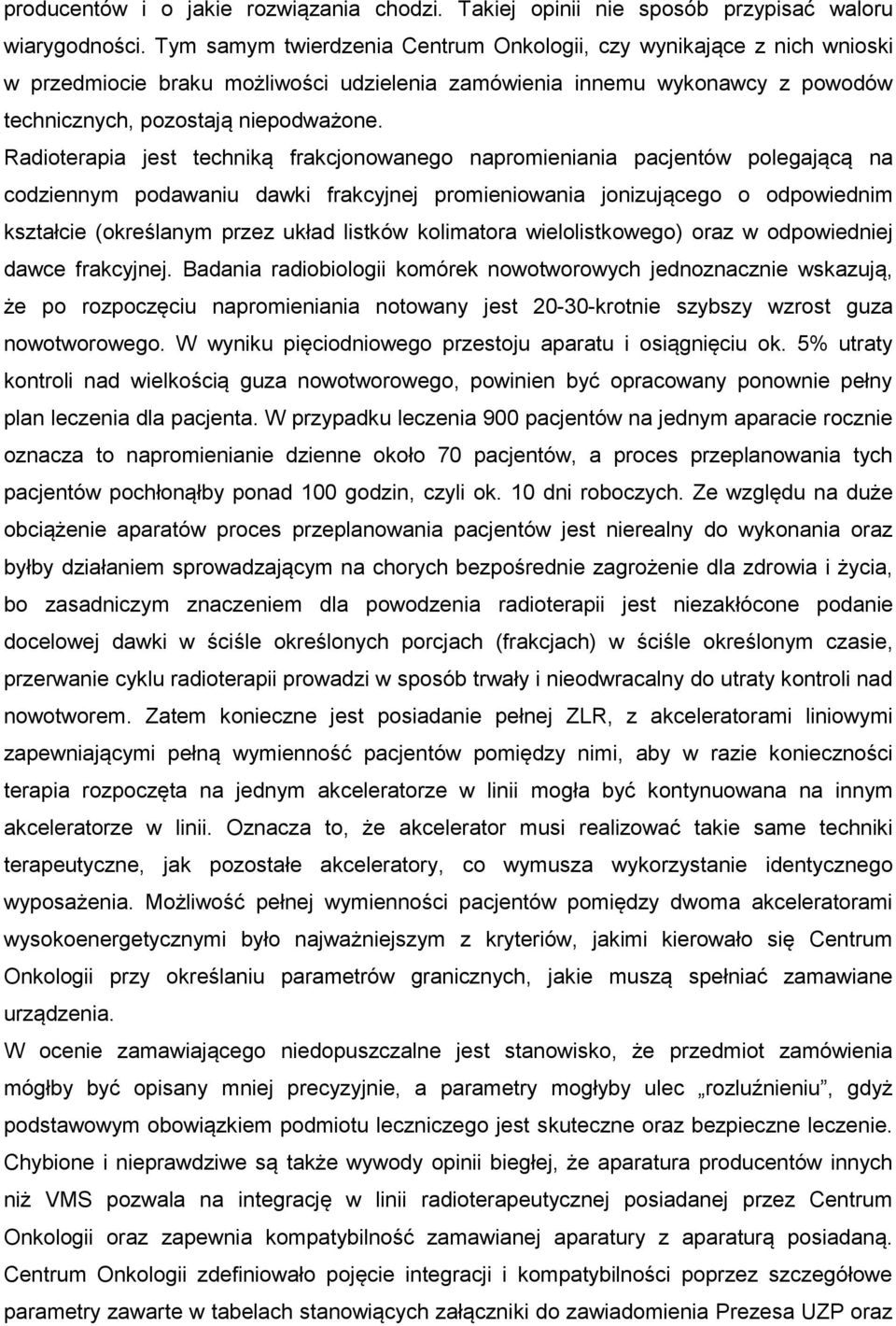 Radioterapia jest techniką frakcjonowanego napromieniania pacjentów polegającą na codziennym podawaniu dawki frakcyjnej promieniowania jonizującego o odpowiednim kształcie (określanym przez układ