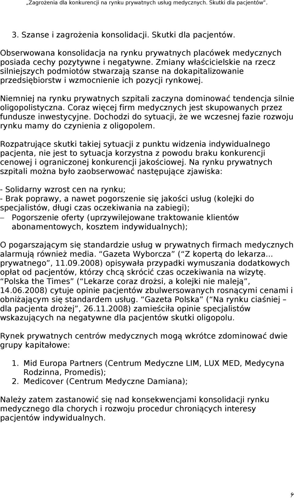 Niemniej na rynku prywatnych szpitali zaczyna dominować tendencja silnie oligopolistyczna. Coraz więcej firm medycznych jest skupowanych przez fundusze inwestycyjne.