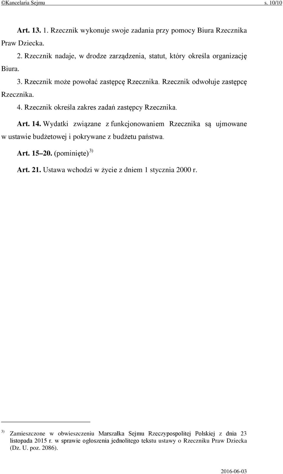 Rzecznik określa zakres zadań zastępcy Rzecznika. Art. 14. Wydatki związane z funkcjonowaniem Rzecznika są ujmowane w ustawie budżetowej i pokrywane z budżetu państwa. Art. 15 20.