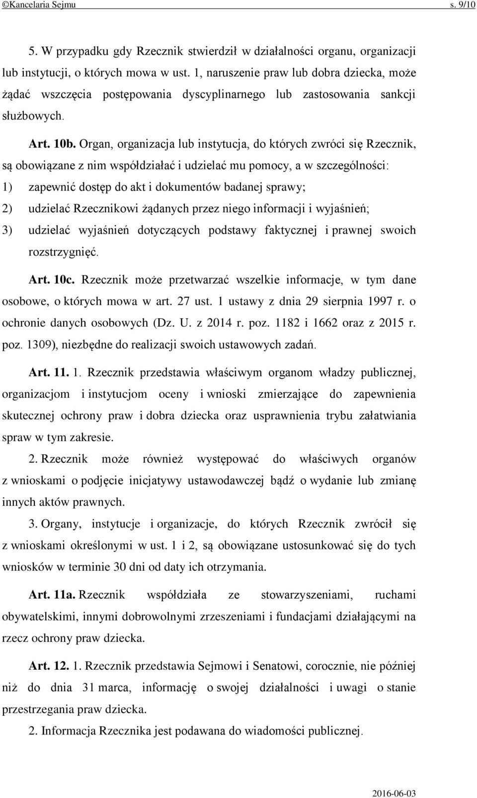 Organ, organizacja lub instytucja, do których zwróci się Rzecznik, są obowiązane z nim współdziałać i udzielać mu pomocy, a w szczególności: 1) zapewnić dostęp do akt i dokumentów badanej sprawy; 2)