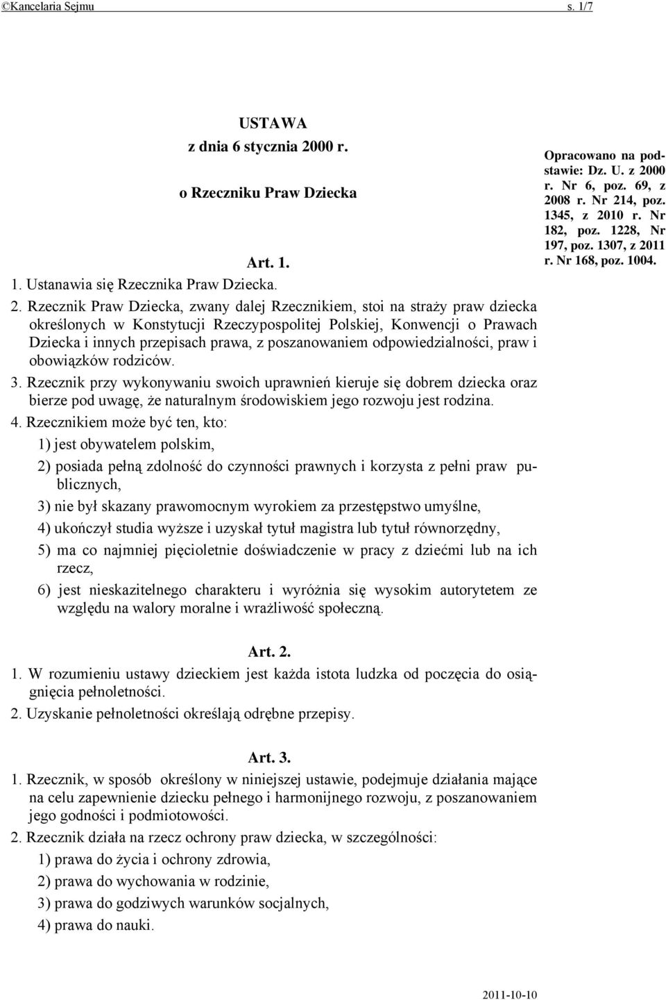 Rzecznik Praw Dziecka, zwany dalej Rzecznikiem, stoi na straży praw dziecka określonych w Konstytucji Rzeczypospolitej Polskiej, Konwencji o Prawach Dziecka i innych przepisach prawa, z poszanowaniem