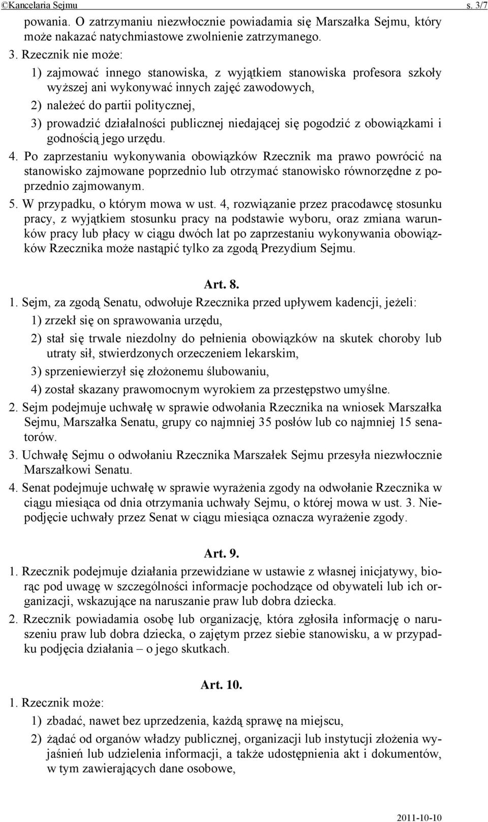 Rzecznik nie może: 1) zajmować innego stanowiska, z wyjątkiem stanowiska profesora szkoły wyższej ani wykonywać innych zajęć zawodowych, 2) należeć do partii politycznej, 3) prowadzić działalności