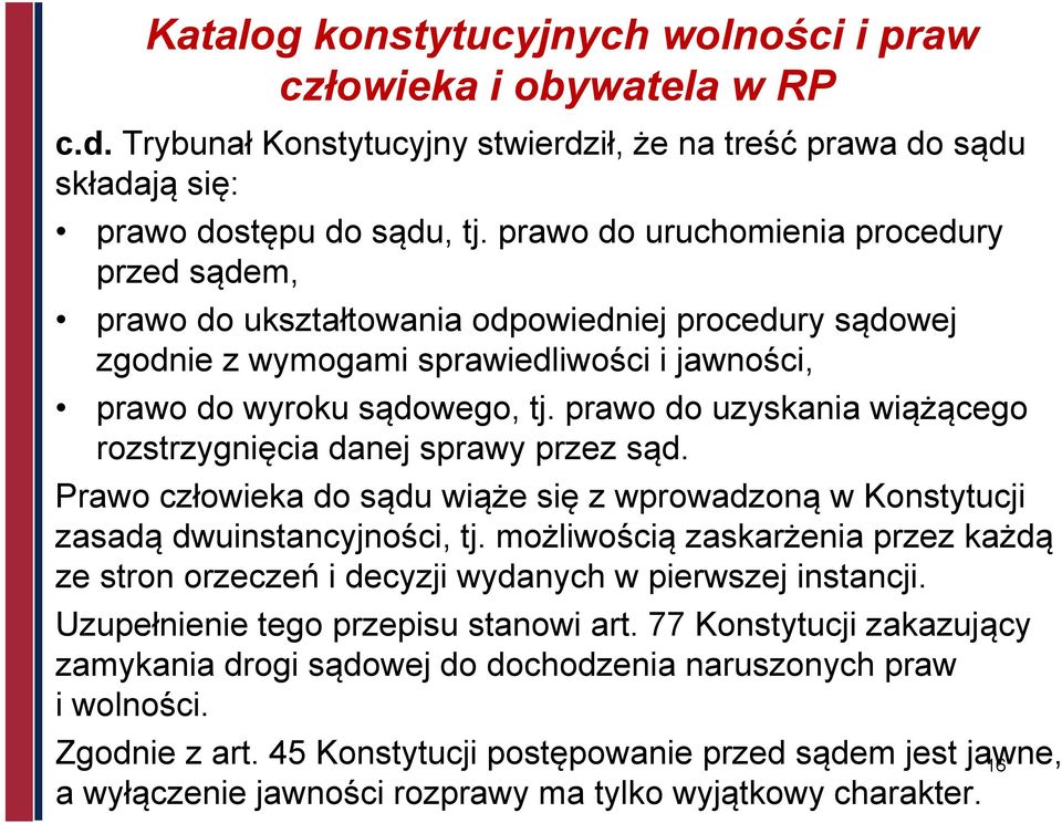 prawo do uzyskania wiążącego rozstrzygnięcia danej sprawy przez sąd. Prawo człowieka do sądu wiąże się z wprowadzoną w Konstytucji zasadą dwuinstancyjności, tj.