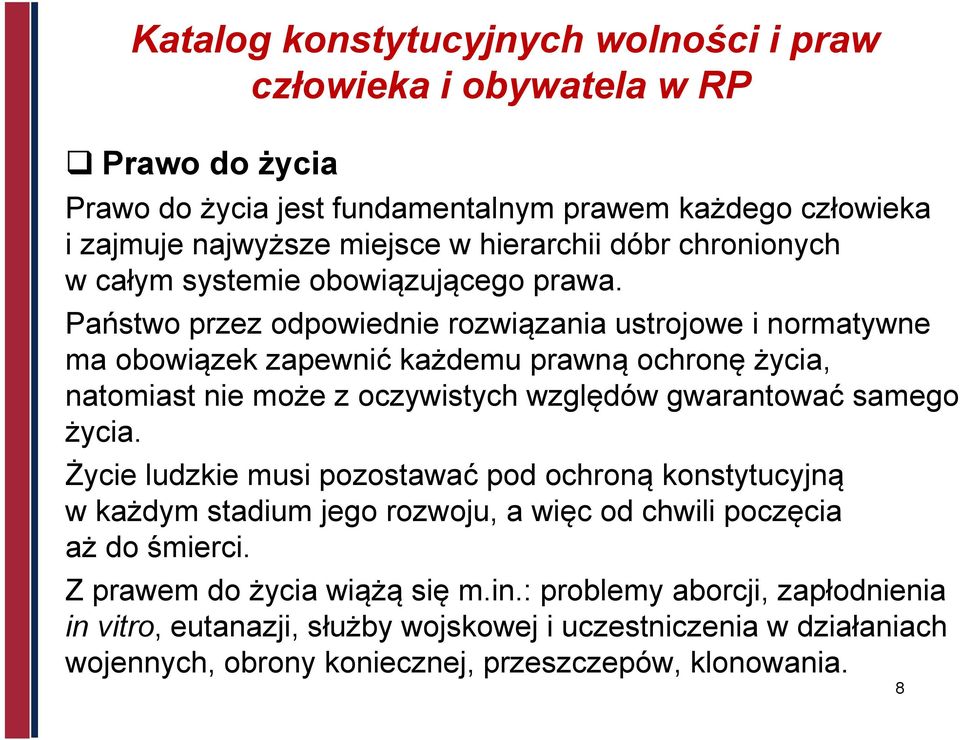 Państwo przez odpowiednie rozwiązania ustrojowe i normatywne ma obowiązek zapewnić każdemu prawną ochronę życia, natomiast nie może z oczywistych względów gwarantować