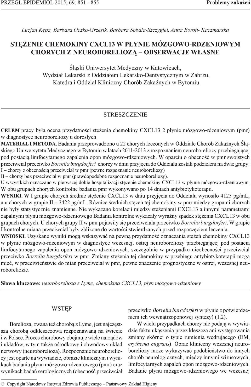 STRESZCZENIE CELEM pracy była ocena przydatności stężenia chemokiny CXCL13 2 płynie mózgowo-rdzeniowym (pmr) w diagnostyce neuroboreliozy u dorosłych. MATERIAŁ I METODA.