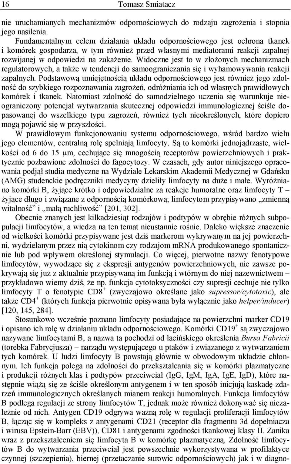 Widoczne jest to w złożonych mechanizmach regulatorowych, a także w tendencji do samoograniczania się i wyhamowywania reakcji zapalnych.