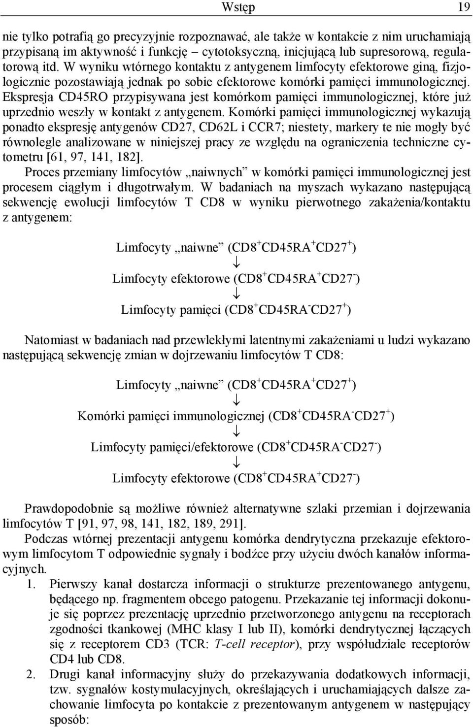 Ekspresja CD45RO przypisywana jest komórkom pamięci immunologicznej, które już uprzednio weszły w kontakt z antygenem.