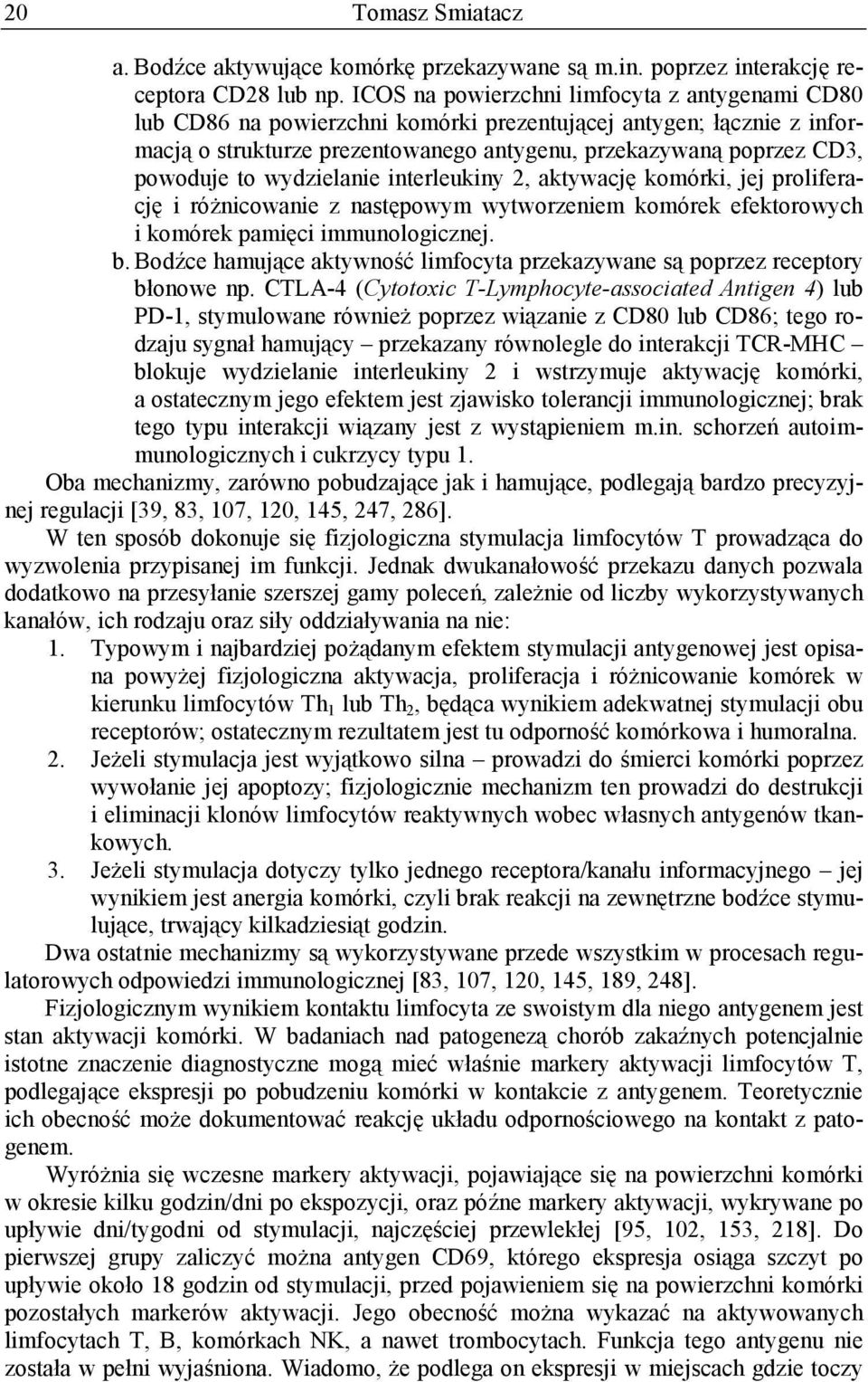 wydzielanie interleukiny 2, aktywację komórki, jej proliferację i różnicowanie z następowym wytworzeniem komórek efektorowych i komórek pamięci immunologicznej. b.