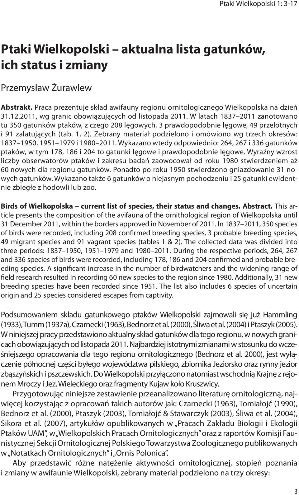 W latach 1837 2011 zanotowano tu 350 gatunków ptaków, z czego 208 lęgowych, 3 prawdopodobnie lęgowe, 49 przelotnych i 91 zalatujących (tab. 1, 2).