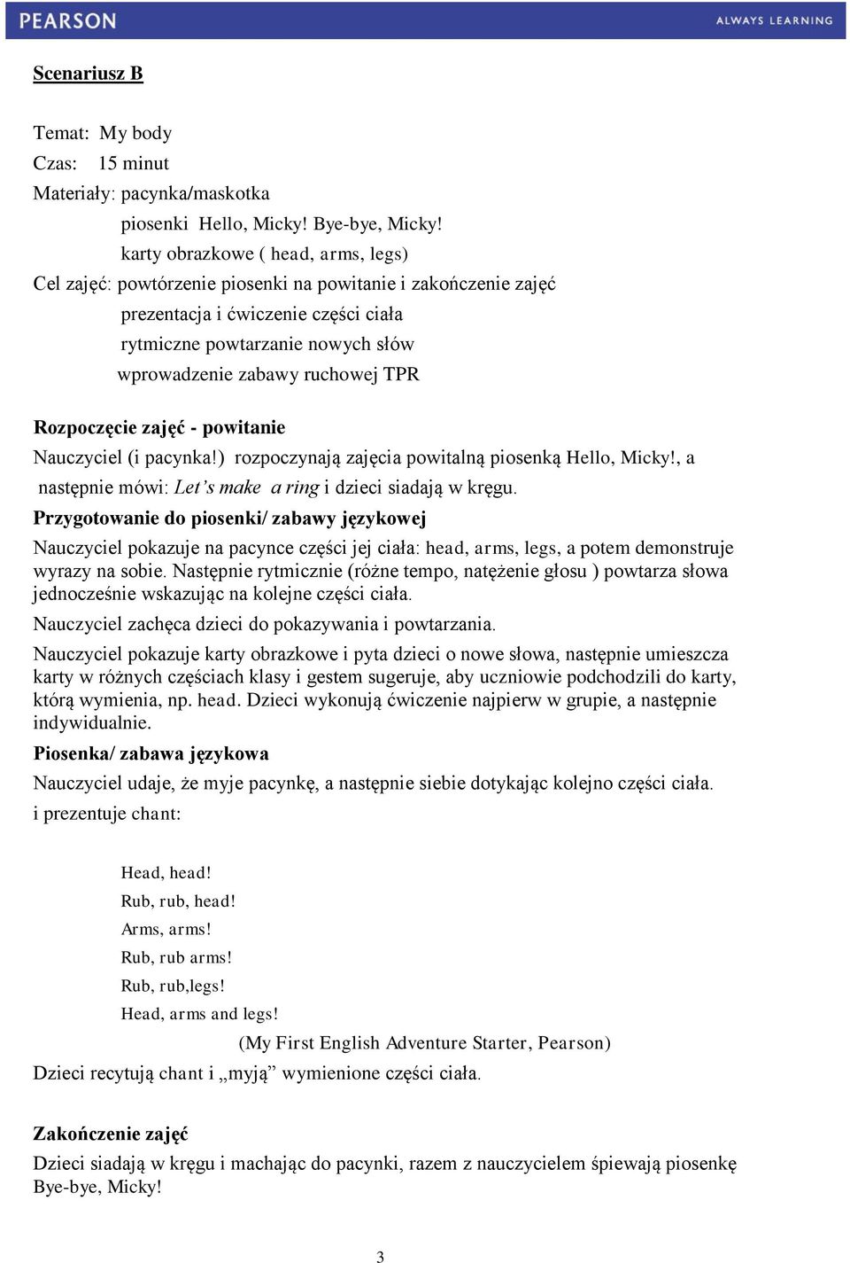 ruchowej TPR Rozpoczęcie zajęć - powitanie Nauczyciel (i pacynka!) rozpoczynają zajęcia powitalną piosenką Hello, Micky!, a następnie mówi: Let s make a ring i dzieci siadają w kręgu.